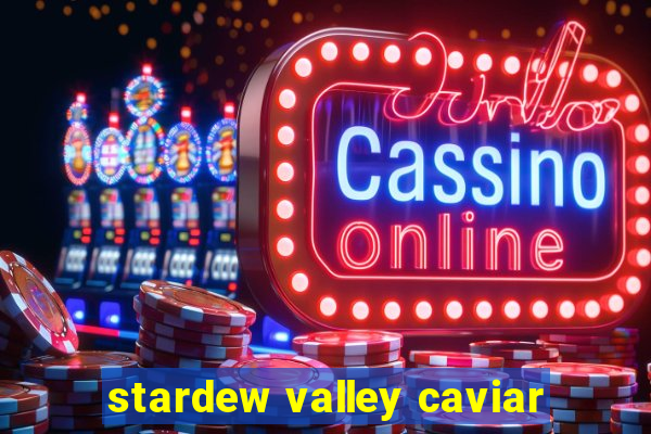 stardew valley caviar